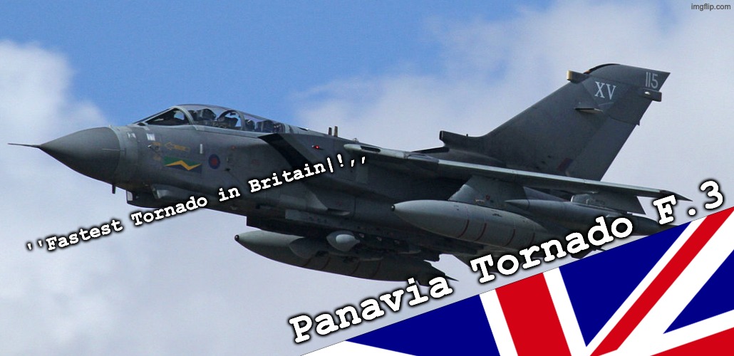 Panavia Tornado | ''Fastest Tornado in Britain|!,, Panavia Tornado F.3 | image tagged in panavia tornado,jetdex | made w/ Imgflip meme maker