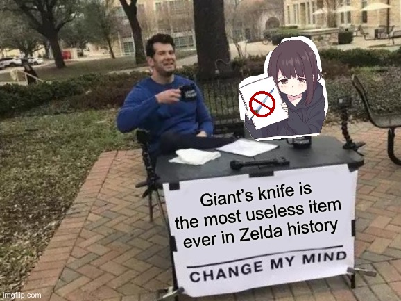 Change My Mind | Giant’s knife is the most useless item ever in Zelda history | image tagged in memes,change my mind | made w/ Imgflip meme maker