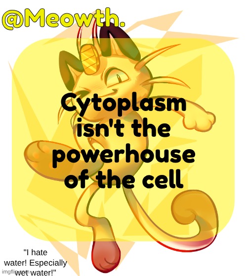 Meowth | Cytoplasm isn't the powerhouse of the cell | image tagged in meowth | made w/ Imgflip meme maker