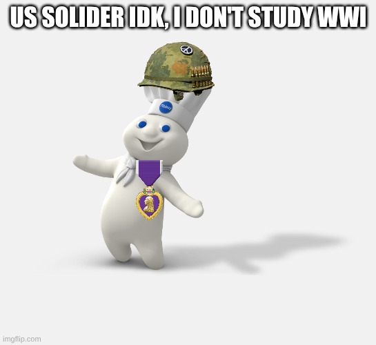 US in WWI be like | US solider idk, I don't study WWI | image tagged in pillsbury dough boy,wwi,military humor,history,history memes | made w/ Imgflip meme maker