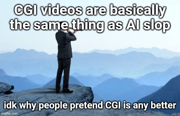man looking through monocular on cliff | CGI videos are basically the same thing as AI slop; idk why people pretend CGI is any better; [ragebait] | image tagged in man looking through monocular on cliff | made w/ Imgflip meme maker