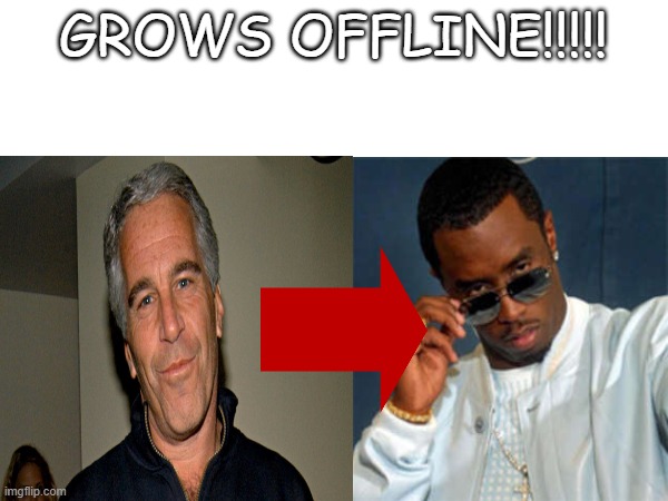 grows offline!!!!! | made w/ Imgflip meme maker