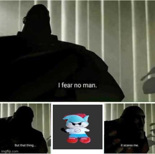 He scares me | image tagged in i fear no man | made w/ Imgflip meme maker