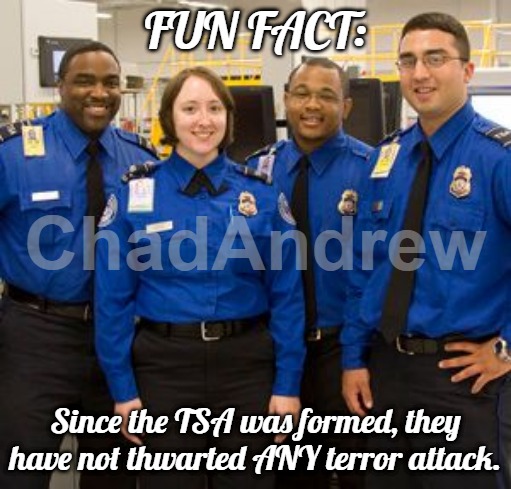 Not one terror attack, or potential terror attack, has been thwarted by TSA. | FUN FACT:; Since the TSA was formed, they have not thwarted ANY terror attack. | image tagged in tsa agents,scam,democrats,9/11,terrorists | made w/ Imgflip meme maker