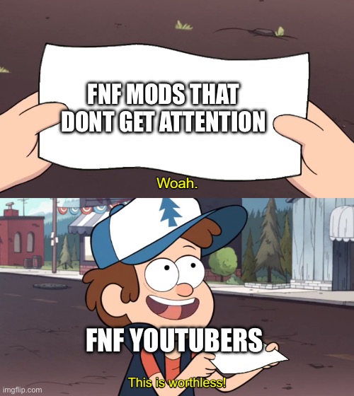 Make them get some attention | Fnf mods that dont get attention; Fnf YouTubers | image tagged in this is worthless | made w/ Imgflip meme maker
