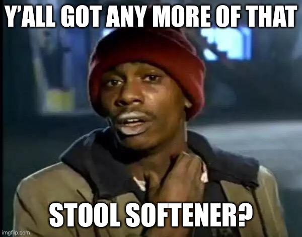 This is for the constipated peeplez ._. | Y’ALL GOT ANY MORE OF THAT; STOOL SOFTENER? | image tagged in memes,y'all got any more of that,constipation,relatable | made w/ Imgflip meme maker