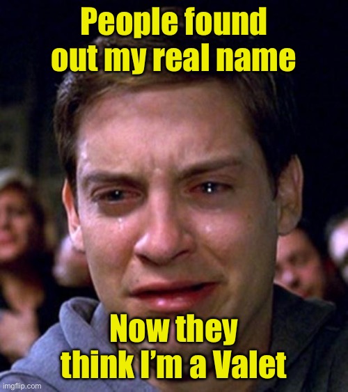 Peter Parker | People found out my real name; Now they think I’m a Valet | image tagged in crying peter parker | made w/ Imgflip meme maker