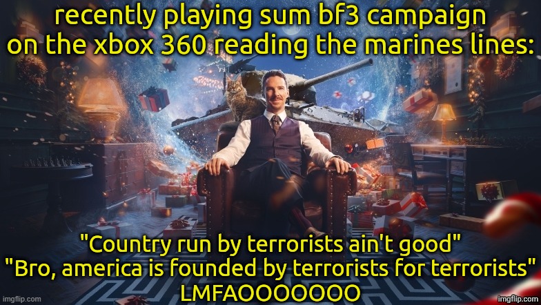 peakest self insult I ever read | recently playing sum bf3 campaign on the xbox 360 reading the marines lines:; "Country run by terrorists ain't good"
"Bro, america is founded by terrorists for terrorists"
LMFAOOOOOOO | image tagged in benedict cumberbatch | made w/ Imgflip meme maker