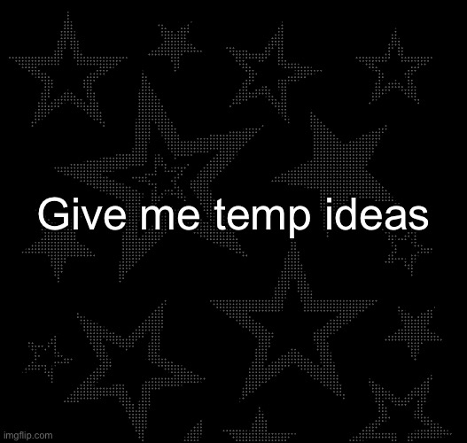 Justee temp | Give me temp ideas | image tagged in justee temp | made w/ Imgflip meme maker