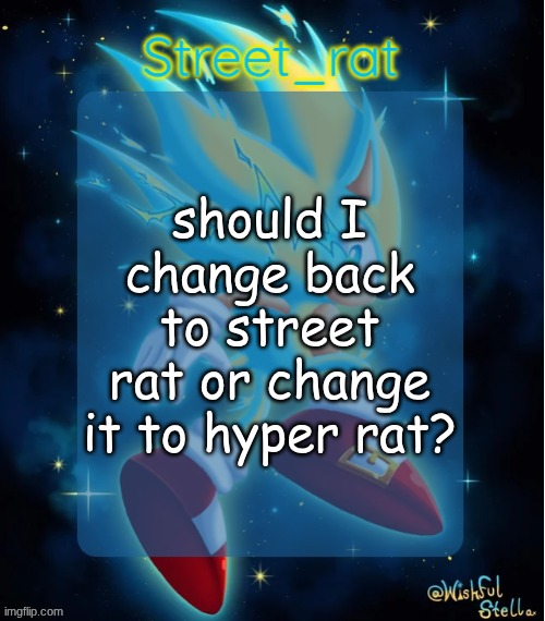 not right now. | should I change back to street rat or change it to hyper rat? | image tagged in rat's hyper sonic temp 2 electric boogaloo | made w/ Imgflip meme maker