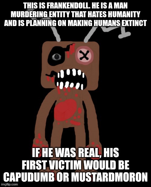 Meet Frankendoll | This is Frankendoll. He is a man murdering entity that hates humanity and is planning on making humans extinct; If he was real, his first victim would be CapuDumb or mustardMoron | image tagged in frankendoll | made w/ Imgflip meme maker