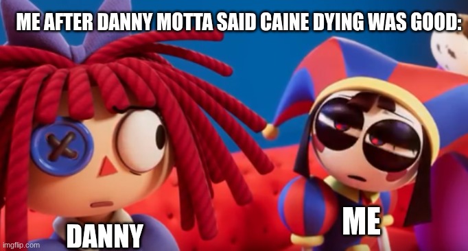 bruh | me after Danny motta said caine dying was good:; me; danny | image tagged in pomni squint at raggatha | made w/ Imgflip meme maker
