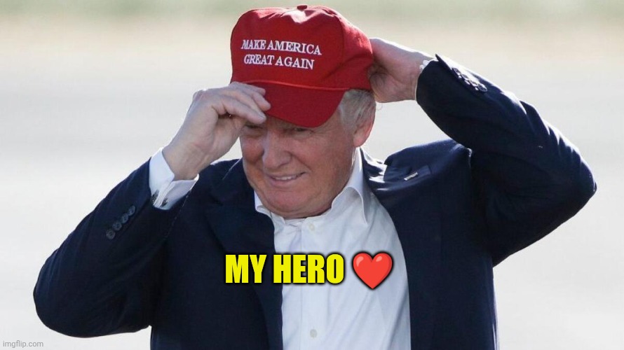 A true hero ❤️ | My hero ❤️ | image tagged in trump fixes hat | made w/ Imgflip meme maker