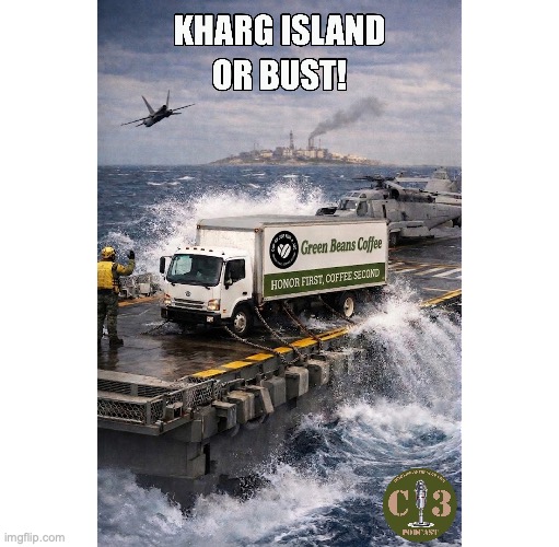 Kharg Island | image tagged in green beans coffee,11th meu,31st meu,82nd airborne | made w/ Imgflip meme maker