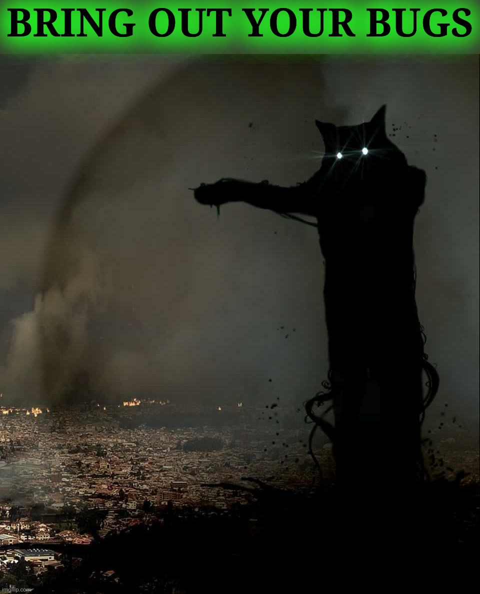 If you've noticed any bugs with the site, post them here or you can message the developers https://imgflip.com/feedback | Bring out your bugs | image tagged in godzilla cat,bugs,well dressed bugs,bug feature | made w/ Imgflip meme maker