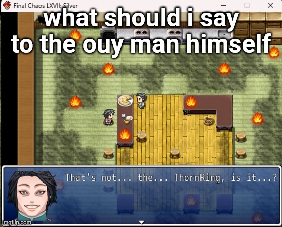 Thats not the thornring is it? | what should i say to the ouy man himself | image tagged in thats not the thornring is it | made w/ Imgflip meme maker