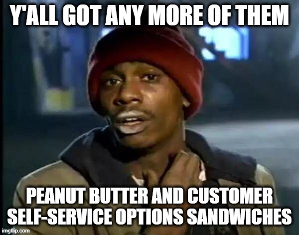 Self Service | Y'all Got Any More Of Them; Peanut butter and customer self-service options sandwiches | image tagged in memes,y'all got any more of that,peanut butter,dave chappelle,customer service,customer service options | made w/ Imgflip meme maker