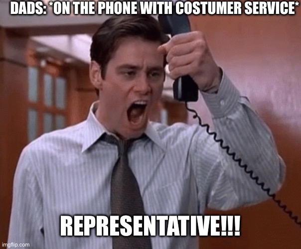 Representative!!! | Dads: *on the phone with costumer service*; Representative!!! | image tagged in jim carey yelling into phone | made w/ Imgflip meme maker