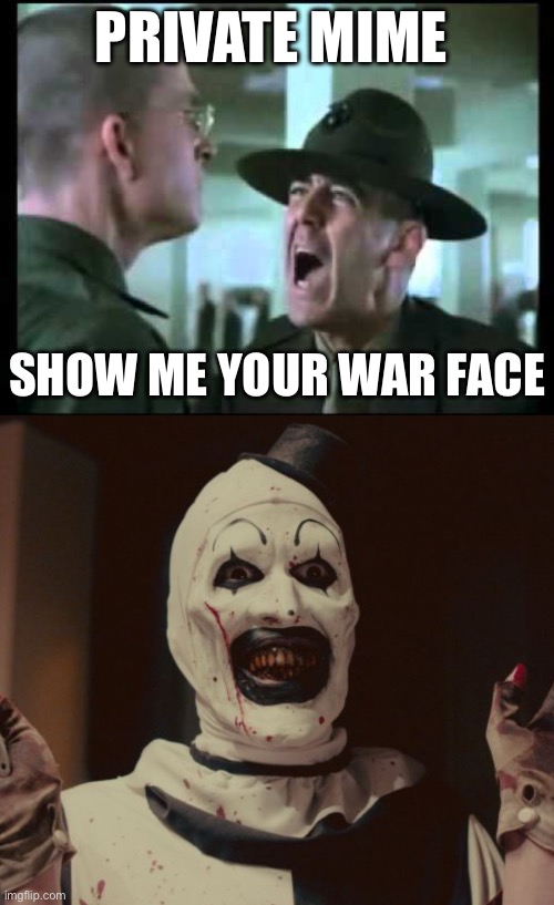 Private Mime | Private mime; Show me your war face | image tagged in let me see your war face,art the clown | made w/ Imgflip meme maker