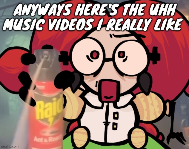 Comments | Anyways here's the uhh music videos I really like | image tagged in mme brot sprays raid at you maliciously | made w/ Imgflip meme maker