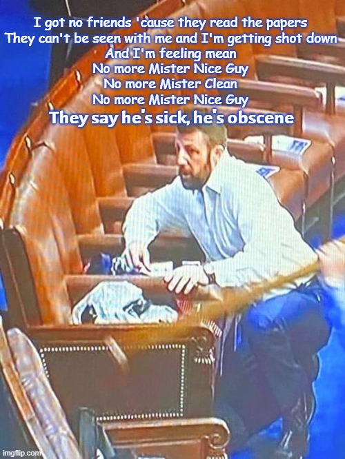 trump for prison | I got no friends 'cause they read the papers
They can't be seen with me and I'm getting shot down
And I'm feeling mean
No more Mister Nice Guy
No more Mister Clean
No more Mister Nice Guy; 𝗧𝗵𝗲𝘆 𝘀𝗮𝘆 𝗵𝗲'𝘀 𝘀𝗶𝗰𝗸, 𝗵𝗲'𝘀 𝗼𝗯𝘀𝗰𝗲𝗻𝗲 | image tagged in scared markwayne | made w/ Imgflip meme maker