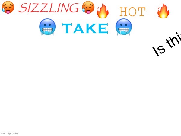 Is it centered? | Is this fixed good enough? | image tagged in sizzling hot take | made w/ Imgflip meme maker