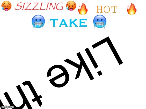 sizzling hot take | Like this? | image tagged in sizzling hot take | made w/ Imgflip meme maker