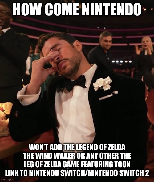 Bad Bunny Grammy WTF | How come Nintendo; Won’t add the legend of Zelda The Wind Waker or any other The Leg of Zelda game featuring Toon Link to Nintendo Switch/Nintendo Switch 2 | image tagged in bad bunny grammy wtf | made w/ Imgflip meme maker