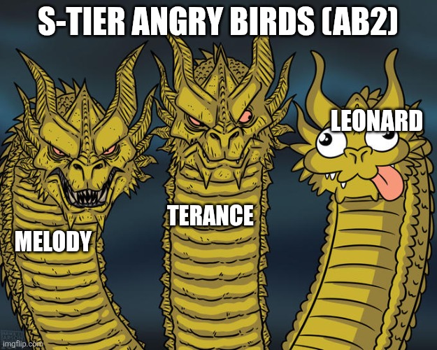 I know bubbles is also a S tier bird but their's only 3 head ok | S-Tier angry birds (ab2); Leonard; Terance; Melody | image tagged in three-headed dragon,angry birds,meme,pc gaming,mobile games | made w/ Imgflip meme maker