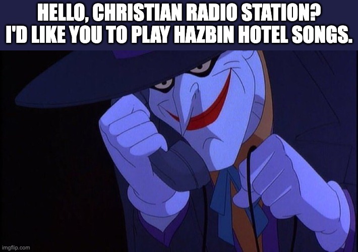 Joker Phone Call | hello, christian radio station?
i'd like you to play hazbin hotel songs. | image tagged in joker phone call,hazbin hotel | made w/ Imgflip meme maker