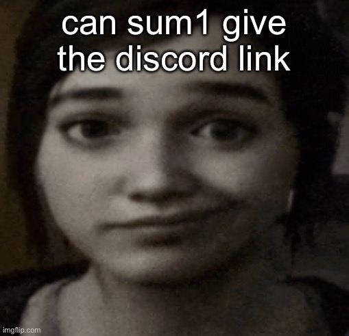ellie | can sum1 give the discord link | image tagged in ellie | made w/ Imgflip meme maker