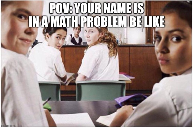 Staring at you | POV: Your name is in a math problem be like | image tagged in everyone staring at you,slay,school,spotlight,all eyes are on you,random | made w/ Imgflip meme maker