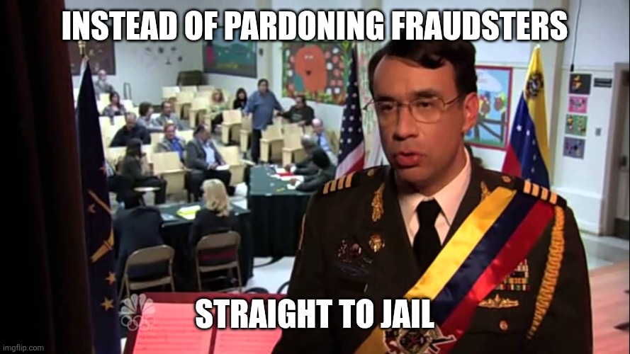 Straight to Jail | Instead of Pardoning Fraudsters; Straight To Jail | image tagged in straight to jail | made w/ Imgflip meme maker