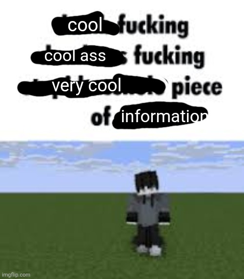a meme i edited as a comment | cool cool ass very cool information | image tagged in dumb fucking dumbass fucking stupid asshole piece of shit | made w/ Imgflip meme maker