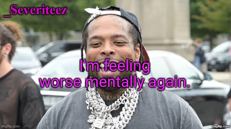 The thoughts are coming back up again slightly | I'm feeling worse mentally again. | image tagged in severiteez westside funn announcement template | made w/ Imgflip meme maker