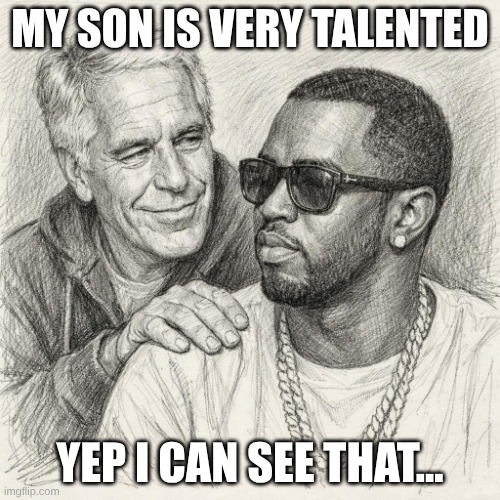 Epstein friendly taping | My son is very talented; yep i can see that... | image tagged in epstein friendly taping | made w/ Imgflip meme maker