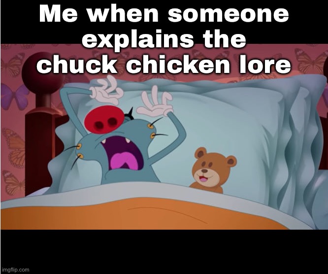 I used to watch Chuck chicken as a kid but now not anymore. I hate Chuck chicken because of PriyahGirl | Me when someone explains the chuck chicken lore | image tagged in oggy sleeping | made w/ Imgflip meme maker