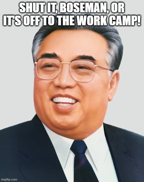 Kim Il Sung | shut it, Boseman, or it's off to the work camp! | image tagged in kim il sung | made w/ Imgflip meme maker