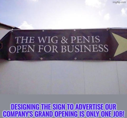 They really should've had the words "pen" & "is" further apart | Designing the sign to advertise our company's grand opening is only one job! | image tagged in you had one job,epic fail,opening,advertisement,do you are have stupid,dafuq did i just read | made w/ Imgflip meme maker