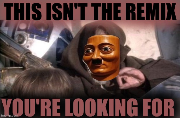These Aren't The Droids You Were Looking For Meme | This isn't the remix; You're looking for | image tagged in memes,these aren't the droids you were looking for | made w/ Imgflip meme maker