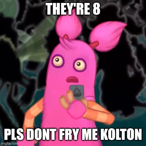 Pompom shocked | They're 8 Pls dont fry me kolton | image tagged in pompom shocked | made w/ Imgflip meme maker
