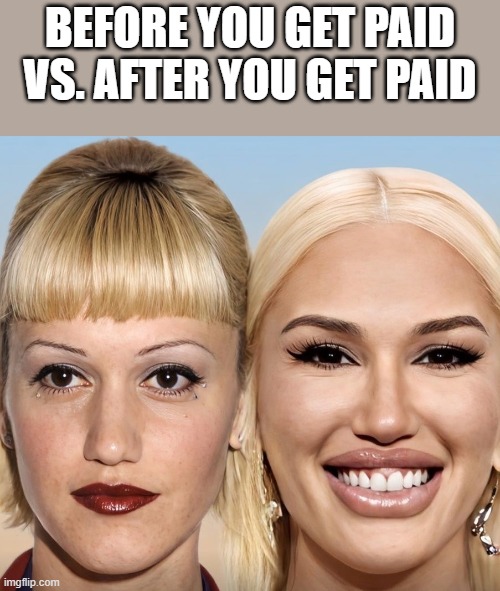 Before & After You Get Paid | before you get paid vs. after you get paid | image tagged in paid,gwen stefani,money,before and after,funny,memes | made w/ Imgflip meme maker