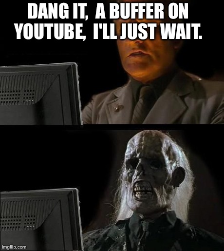 I'll Just Wait Here Meme | DANG IT,  A BUFFER ON YOUTUBE,  I'LL JUST WAIT.
 | image tagged in memes,ill just wait here | made w/ Imgflip meme maker
