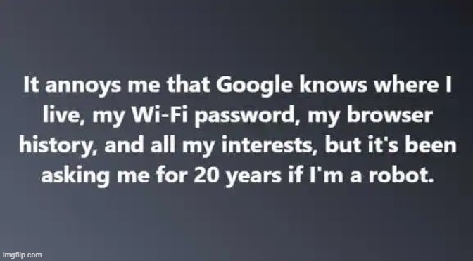 Invasion of privacy yet I'm a robot? Hmmm. | image tagged in google,google wants to know your location,google earth,everything,invasion | made w/ Imgflip meme maker