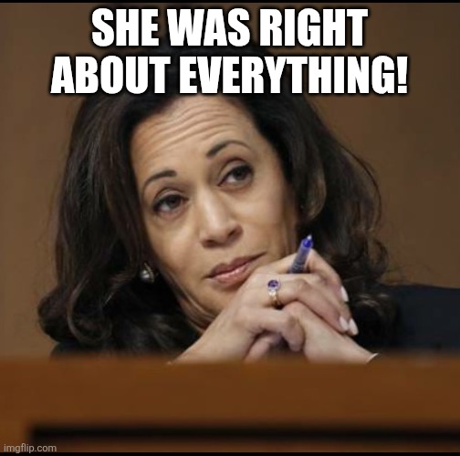 She was right | She was right about everything! | image tagged in kamala harris,middle east,iran,maga,war,nevertrump | made w/ Imgflip meme maker