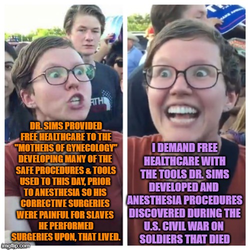 Free Healthcare Premise: Hanging By a Thread; A Silver Thread w/Painful Silver Lining. | Dr. Sims provided
free healthcare to the
"Mothers of Gynecology"
developing many of the 
safe procedures & tools
used to this day, prior 
to anesthesia so his 
corrective surgeries 
were painful for slaves 
he performed
surgeries upon, that lived. I demand free
healthcare with
the tools Dr. Sims
developed and 
anesthesia procedures
discovered during the
U.S. Civil War on 
Soldiers that died | image tagged in free,healthcare,gynecologist,silver,thread,slavery | made w/ Imgflip meme maker