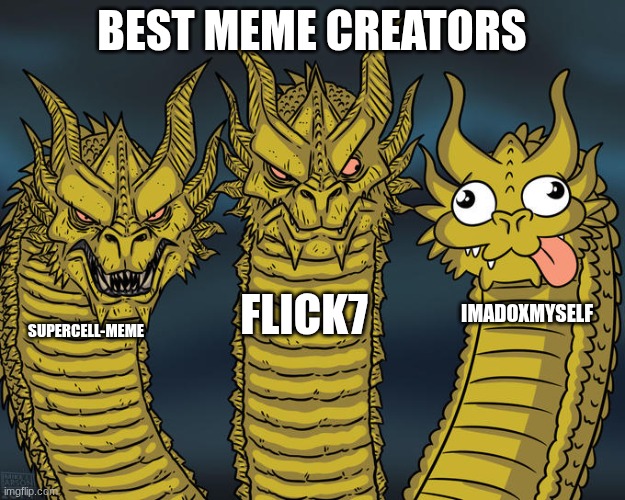 the best three creators | best meme creators; flick7; imadoxmyself; supercell-meme | image tagged in three-headed dragon,flick7 | made w/ Imgflip meme maker