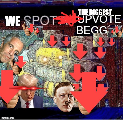 we the biggest | image tagged in i spot an upvote beggar | made w/ Imgflip meme maker
