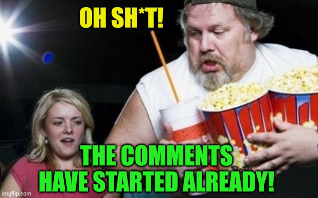 Popcorn guy | Oh sh*t! The comments have started already! | image tagged in popcorn guy | made w/ Imgflip meme maker