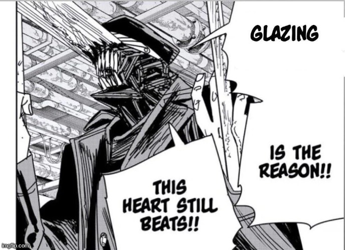 glazing is the reason | image tagged in glazing is the reason | made w/ Imgflip meme maker